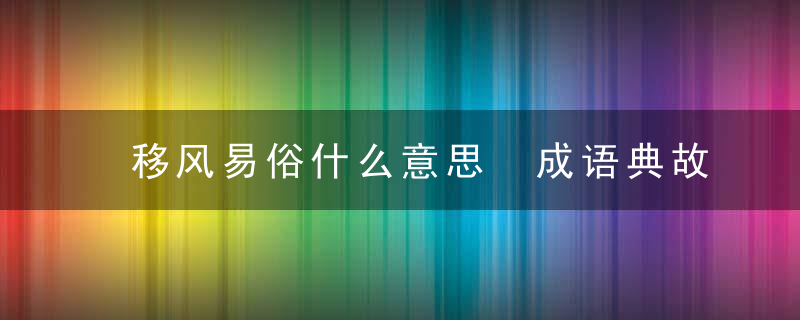 移风易俗什么意思 成语典故介绍